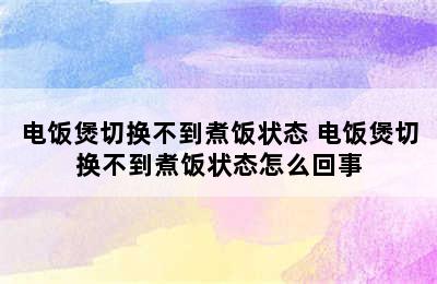 电饭煲切换不到煮饭状态 电饭煲切换不到煮饭状态怎么回事